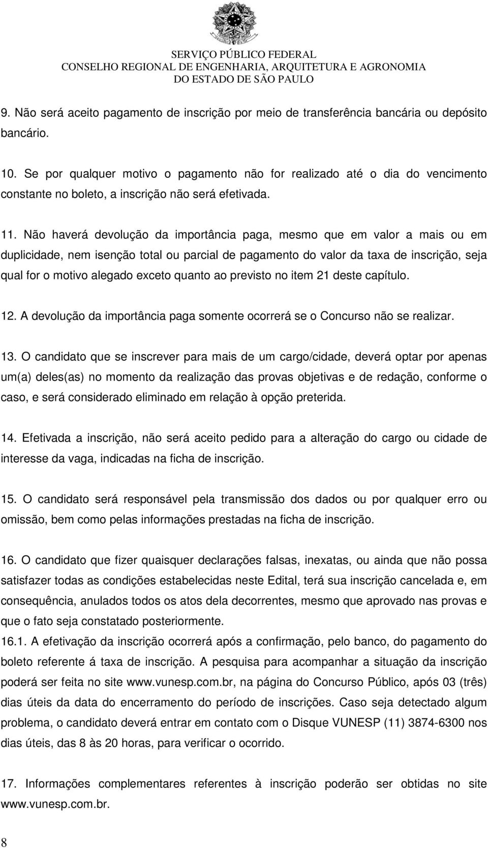 Não haverá devolução da importância paga, mesmo que em valor a mais ou em duplicidade, nem isenção total ou parcial de pagamento do valor da taxa de inscrição, seja qual for o motivo alegado exceto