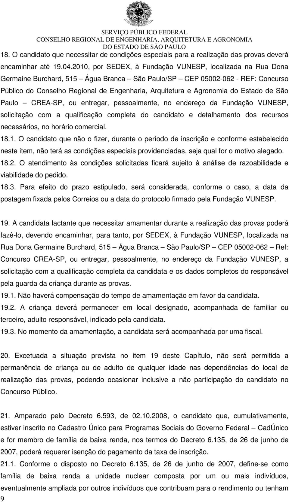 Agronomia do Estado de São Paulo CREA-SP, ou entregar, pessoalmente, no endereço da Fundação VUNESP, solicitação com a qualificação completa do candidato e detalhamento dos recursos necessários, no