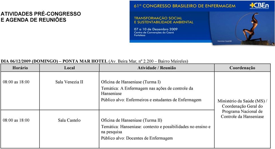 da Hanseníase Público alvo: Enfermeiros e estudantes de Enfermagem 08:00 as 18:00 Sala Castelo Oficina de Hanseniase (Turma II)