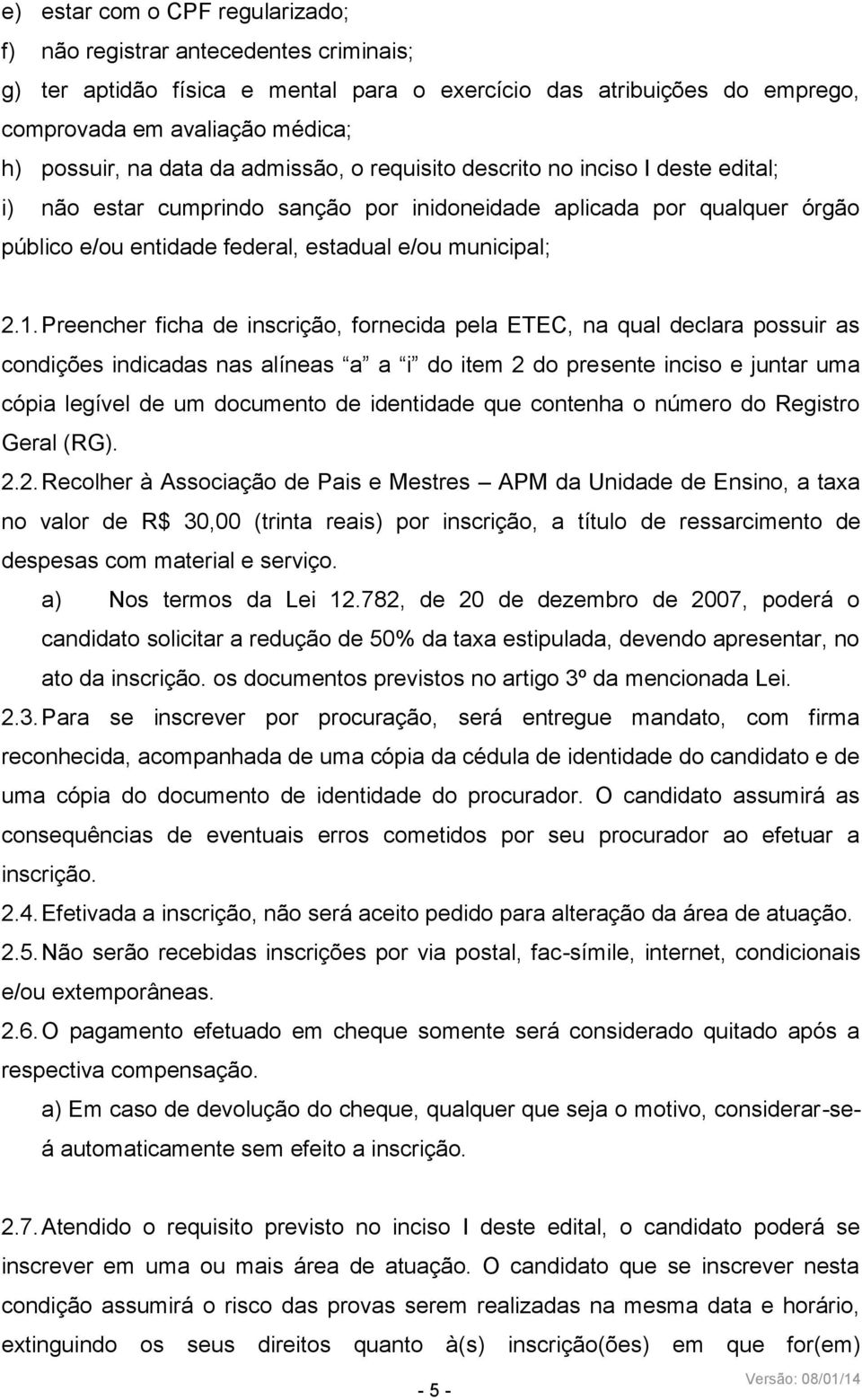 Preencher ficha de inscrição, fornecida pela ETEC, na qual declara possuir as condições indicadas nas alíneas a a i do item 2 do presente inciso e juntar uma cópia legível de um documento de