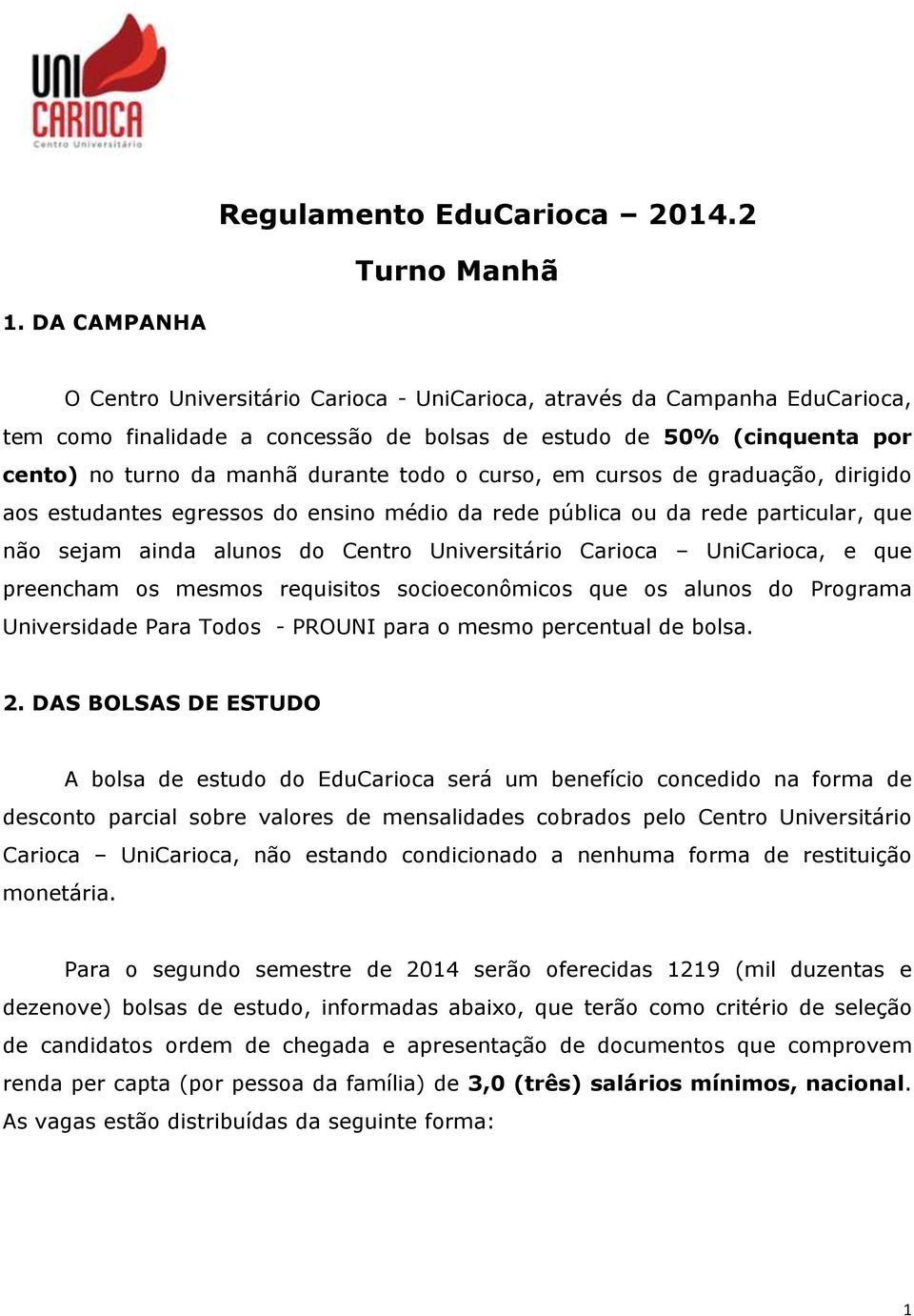 todo o curso, em cursos de graduação, dirigido aos estudantes egressos do ensino médio da rede pública ou da rede particular, que não sejam ainda alunos do Centro Universitário Carioca UniCarioca, e