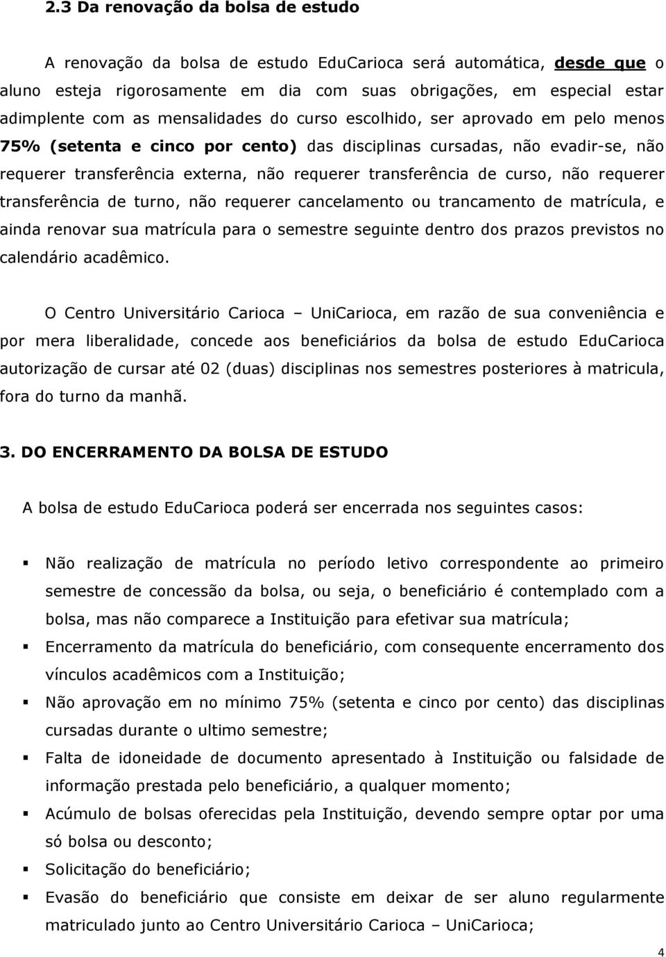 curso, não requerer transferência de turno, não requerer cancelamento ou trancamento de matrícula, e ainda renovar sua matrícula para o semestre seguinte dentro dos prazos previstos no calendário