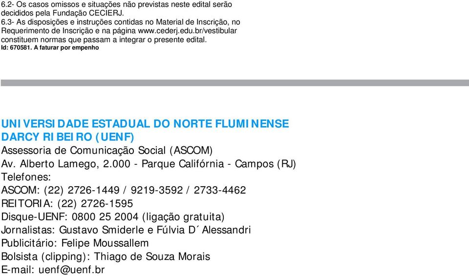 br/vestibular constituem normas que passam a integrar o presente edital. Id: 670581. A faturar por empenho FLUMINENSE DARCY RIBEIRO (UENF) Assessoria de Comunicação Social (ASCOM) Av.