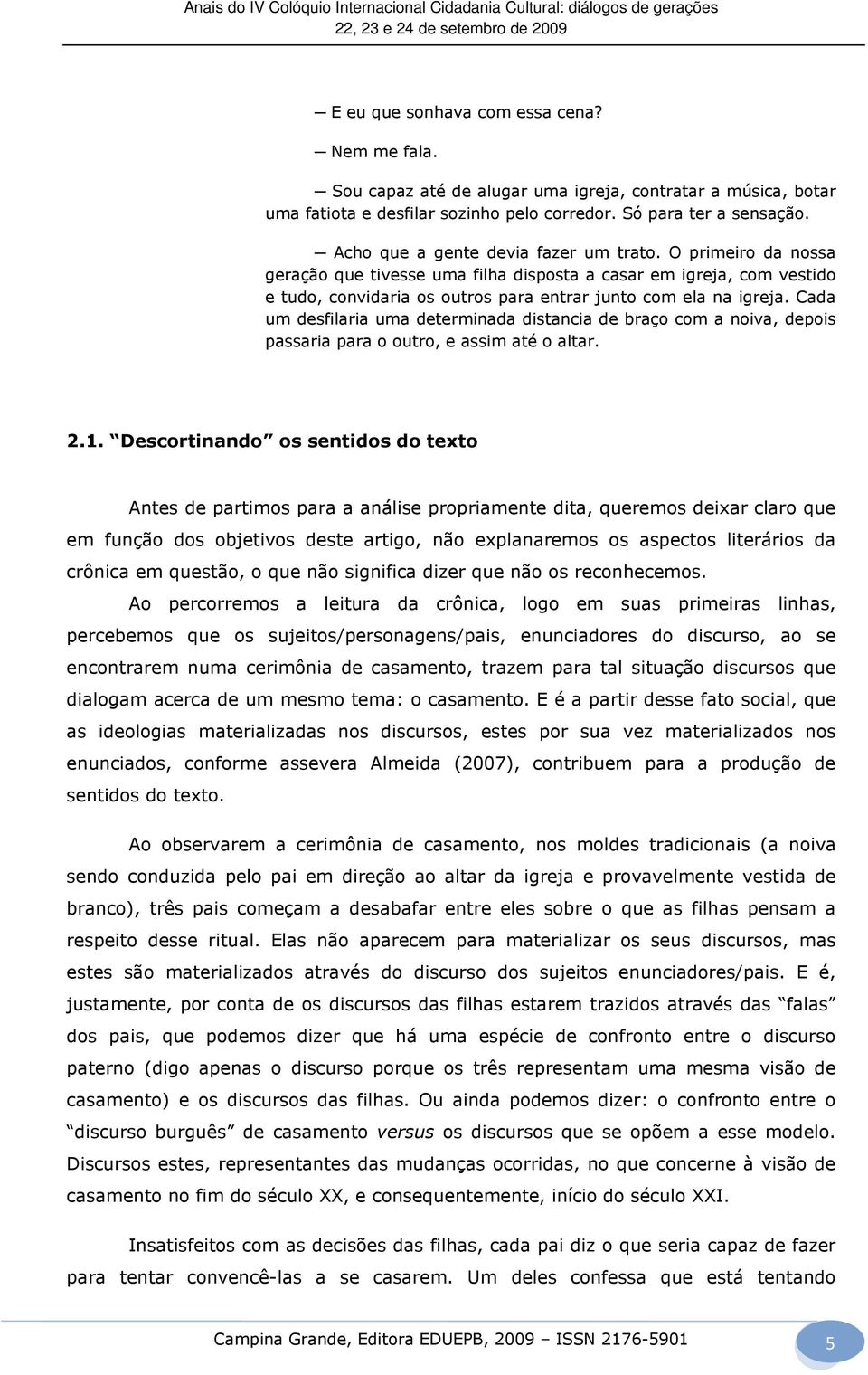 Cada um desfilaria uma determinada distancia de braço com a noiva, depois passaria para o outro, e assim até o altar. 2.1.