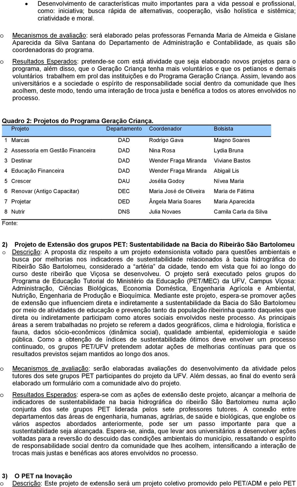 Resultads Esperads: pretende-se cm está atividade que seja elabrad nvs prjets para prgrama, além diss, que Geraçã Criança tenha mais vluntáris e que s petians e demais vluntáris trabalhem em prl das