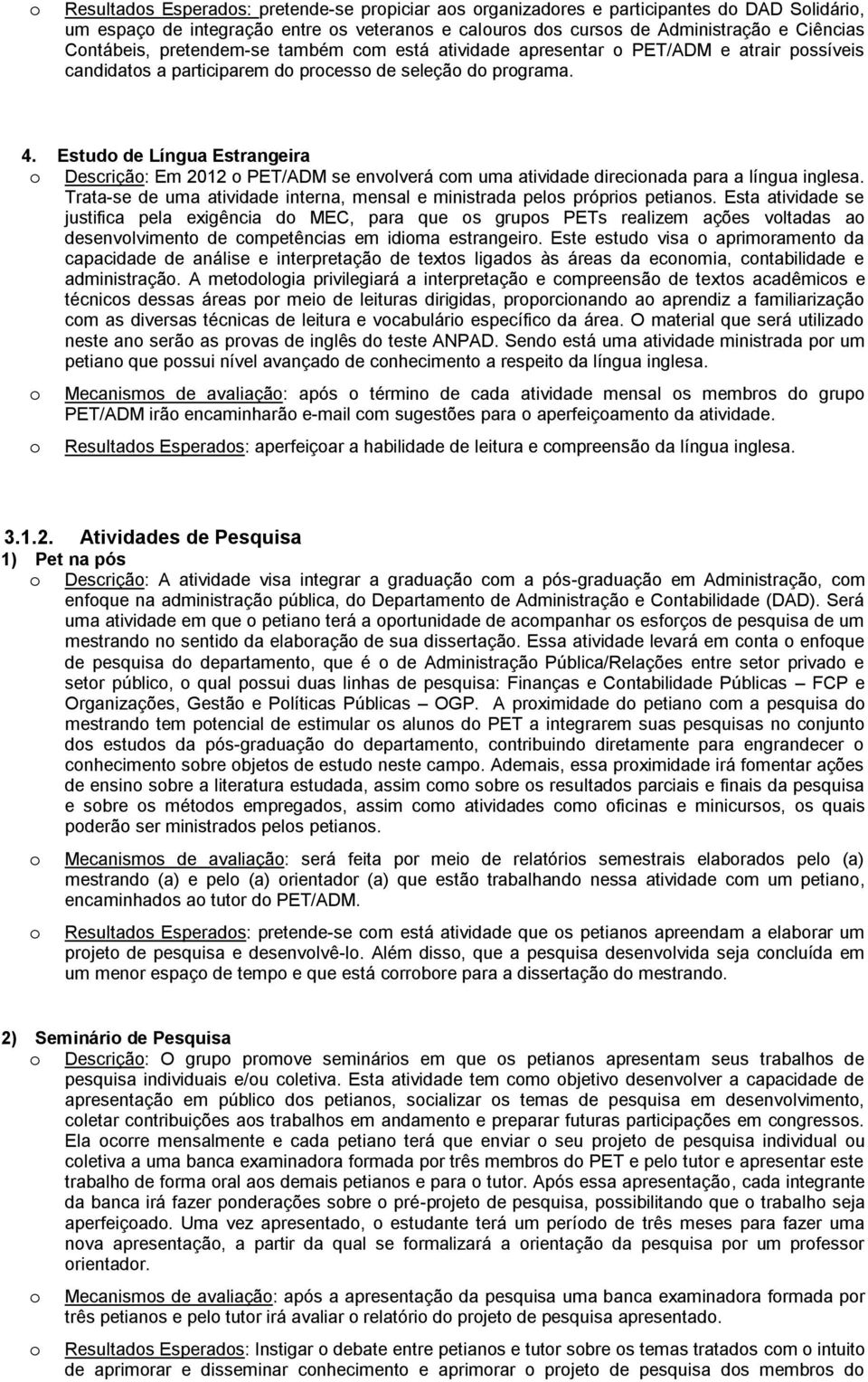 Estud de Língua Estrangeira Descriçã: Em 2012 PET/ADM se envlverá cm uma atividade direcinada para a língua inglesa. Trata-se de uma atividade interna, mensal e ministrada pels própris petians.