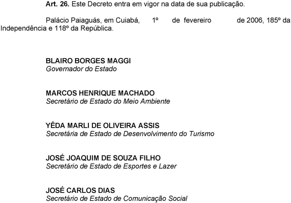 BLAIRO BORGES MAGGI Governador do Estado MARCOS HENRIQUE MACHADO Secretário de Estado do Meio Ambiente YÊDA MARLI DE