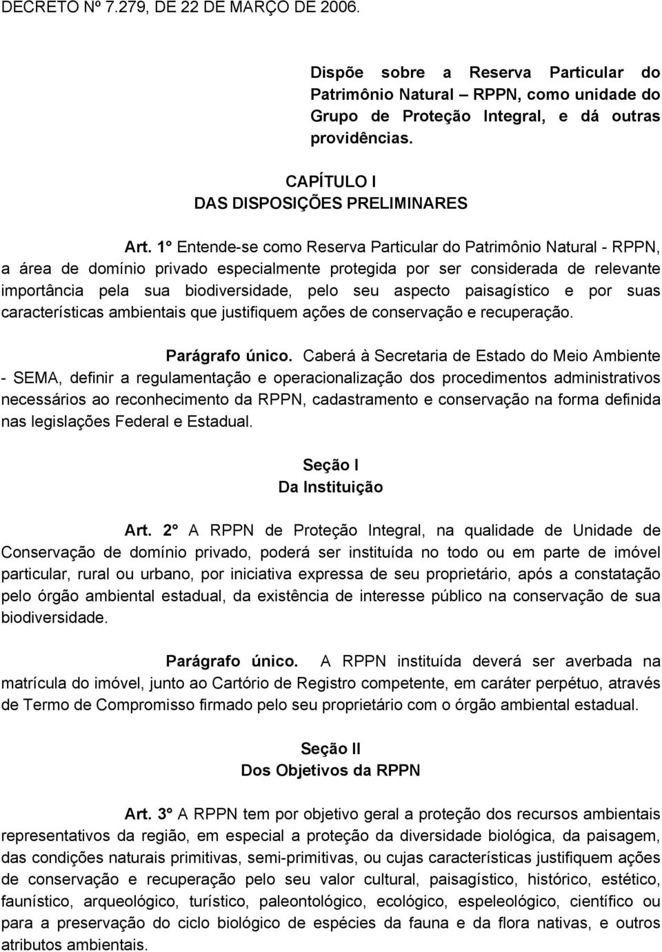 1 Entende-se como Reserva Particular do Patrimônio Natural - RPPN, a área de domínio privado especialmente protegida por ser considerada de relevante importância pela sua biodiversidade, pelo seu