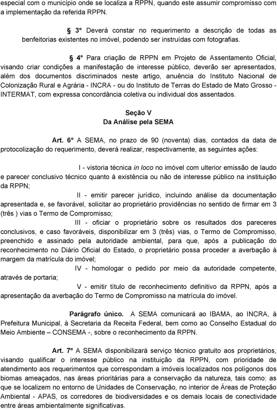 4 Para criação de RPPN em Projeto de Assentamento Oficial, visando criar condições a manifestação de interesse público, deverão ser apresentados, além dos documentos discriminados neste artigo,