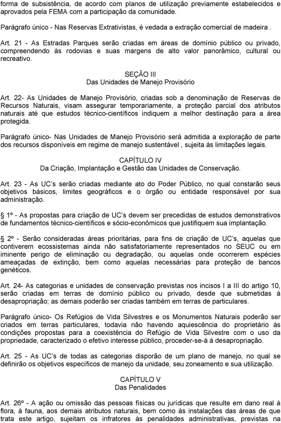 21 - As Estradas Parques serão criadas em áreas de domínio público ou privado, compreendendo às rodovias e suas margens de alto valor panorâmico, cultural ou recreativo.