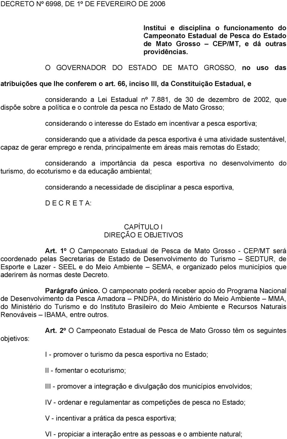 881, de 30 de dezembro de 2002, que dispõe sobre a política e o controle da pesca no Estado de Mato Grosso; considerando o interesse do Estado em incentivar a pesca esportiva; considerando que a