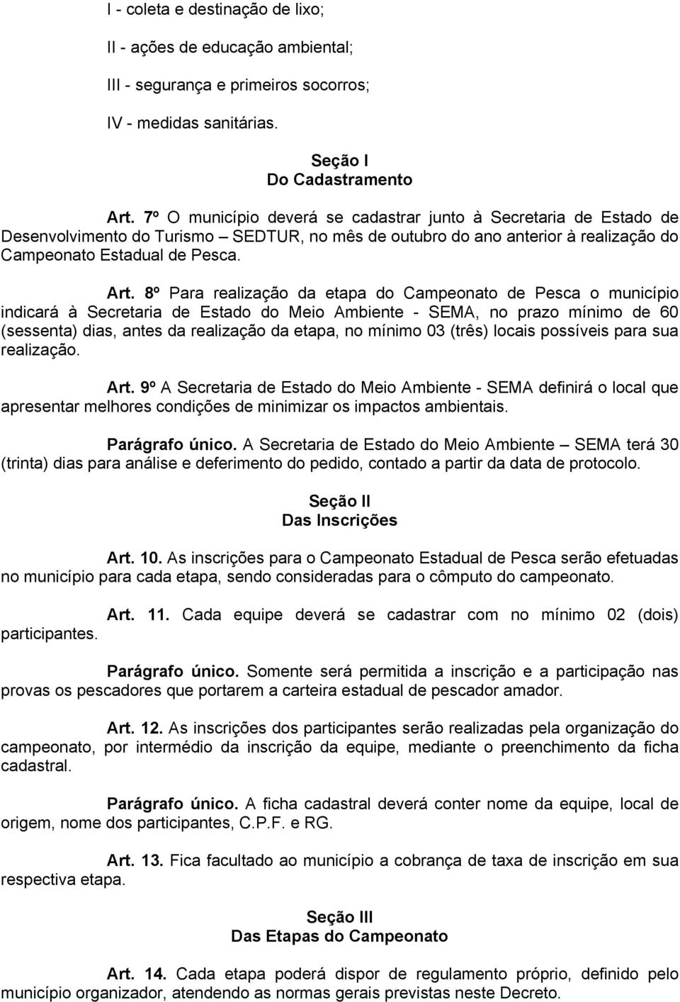 8º Para realização da etapa do Campeonato de Pesca o município indicará à Secretaria de Estado do Meio Ambiente - SEMA, no prazo mínimo de 60 (sessenta) dias, antes da realização da etapa, no mínimo