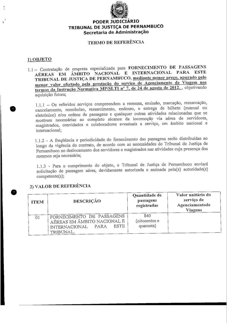 serviço de Agenciamento de Viagem nos termos da Instrução Normativa MP/SLTI n 7, de 24 de agosto de 2012., objetivando aquisição futura; 1.1.1 Os referidos serviços compreendem a remessa.