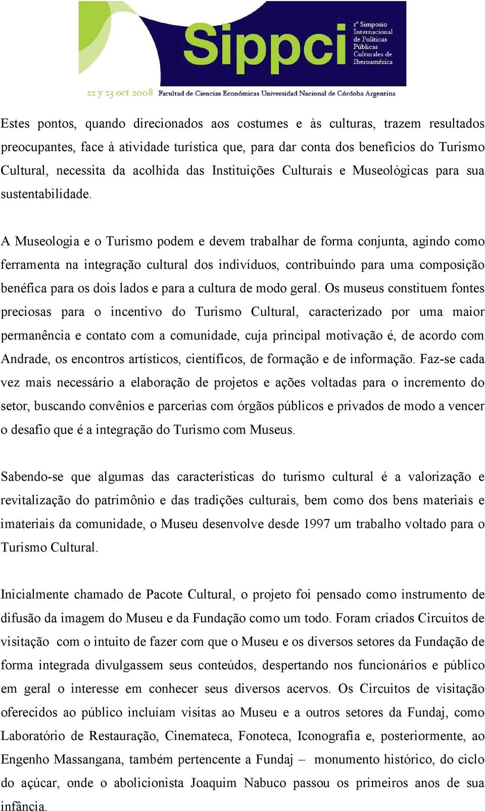 A Museologia e o Turismo podem e devem trabalhar de forma conjunta, agindo como ferramenta na integração cultural dos indivíduos, contribuindo para uma composição benéfica para os dois lados e para a