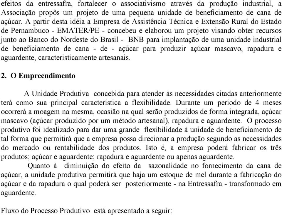 - BNB para implantação de uma unidade industrial de benefíciamento de cana - de - açúcar para produzir açúcar mascavo, rapadura e aguardente, caracteristicamente artesanais. 2.