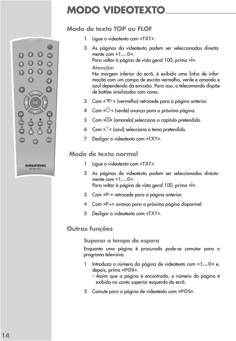 Para isso, o telecomando dispõe de botões sinalizados com cores. 3 Com»z «(vermelho) retrocede para a página anterior. TXT SCAN PAP SIZE AV POS d 4 Com» «(verde) avança para a próxima página.