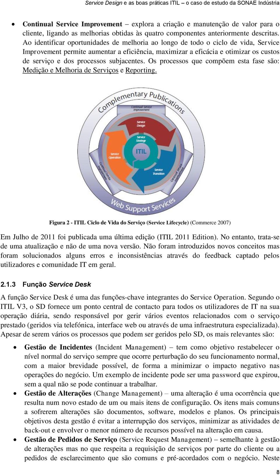 subjacentes. Os processos que compõem esta fase são: Medição e Melhoria de Serviços e Reporting.