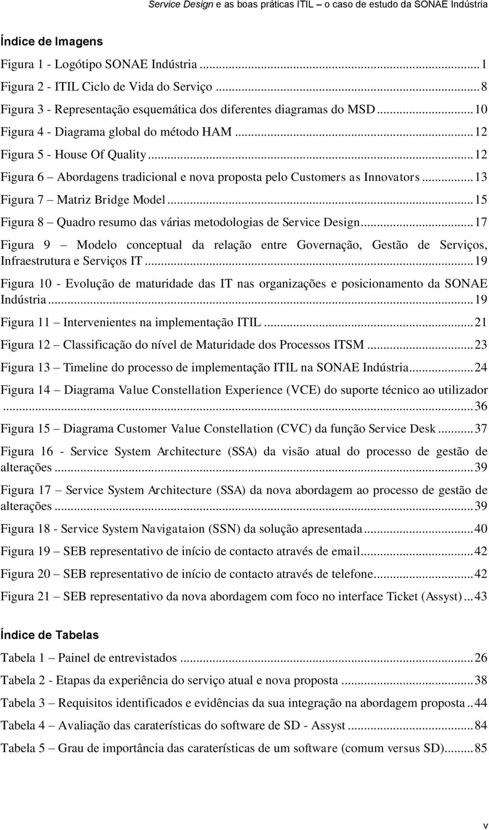 .. 15 Figura 8 Quadro resumo das várias metodologias de Service Design... 17 Figura 9 Modelo conceptual da relação entre Governação, Gestão de Serviços, Infraestrutura e Serviços IT.