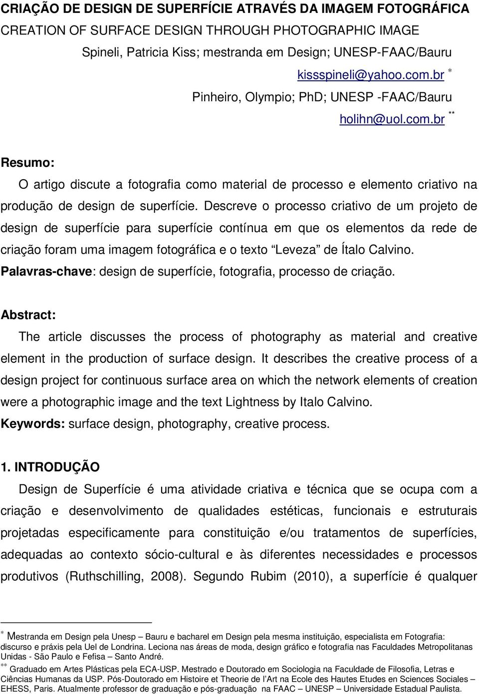 Descreve o processo criativo de um projeto de design de superfície para superfície contínua em que os elementos da rede de criação foram uma imagem fotográfica e o texto Leveza de Ítalo Calvino.
