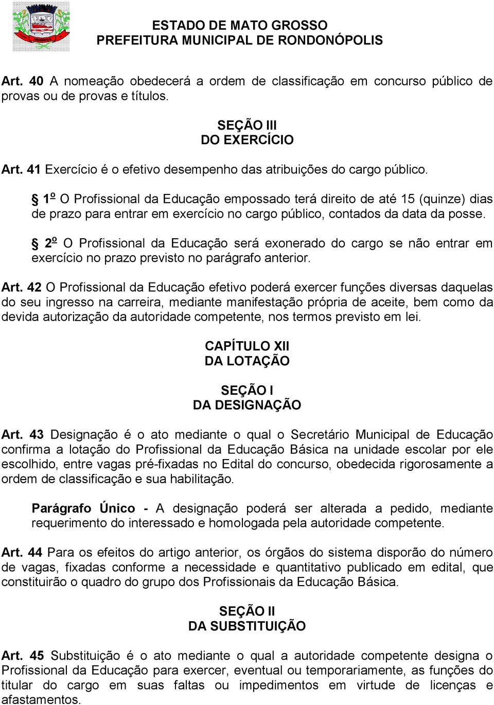 1 o O Profissional da Educação empossado terá direito de até 15 (quinze) dias de prazo para entrar em exercício no cargo público, contados da data da posse.