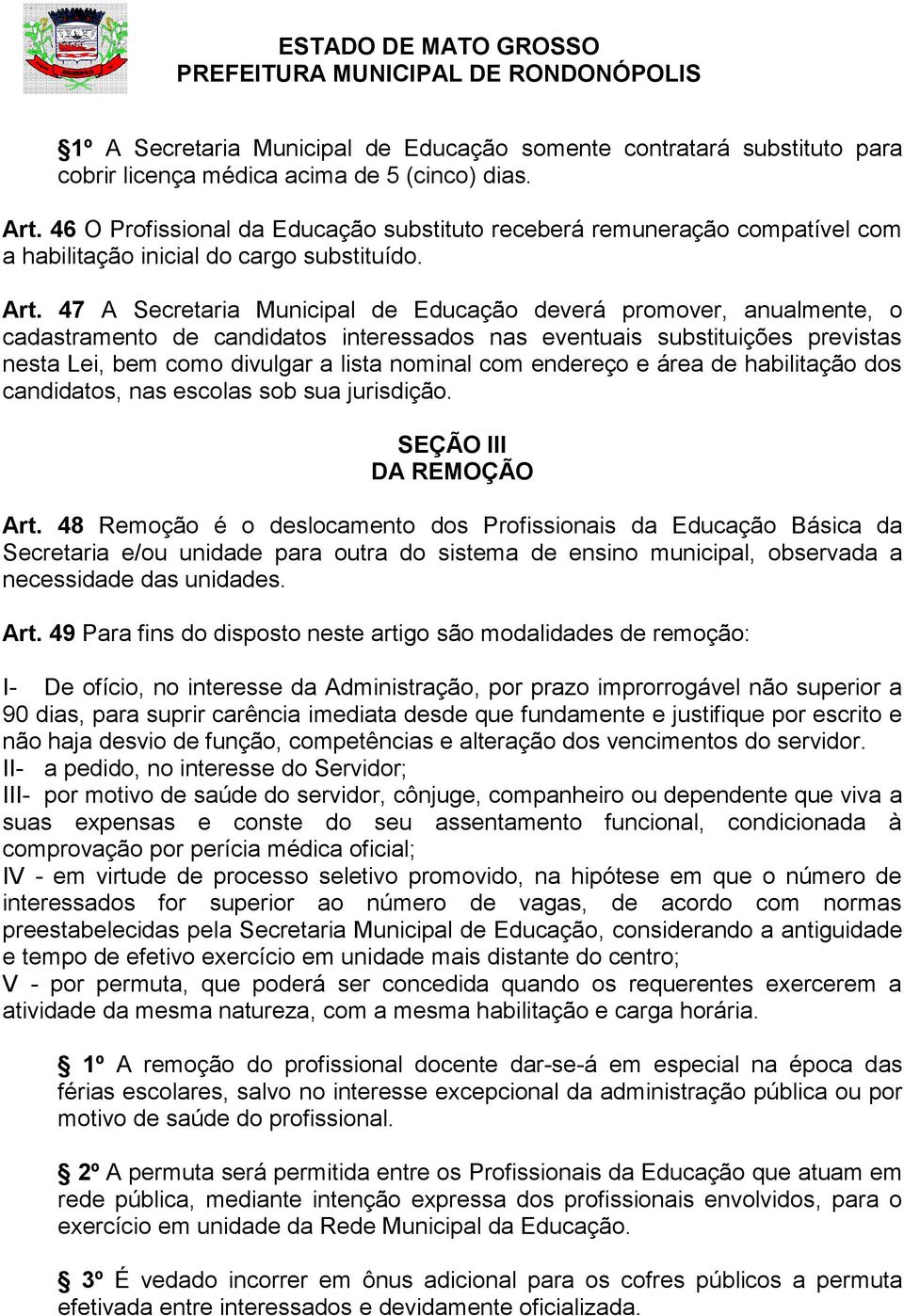 47 A Secretaria Municipal de Educação deverá promover, anualmente, o cadastramento de candidatos interessados nas eventuais substituições previstas nesta Lei, bem como divulgar a lista nominal com