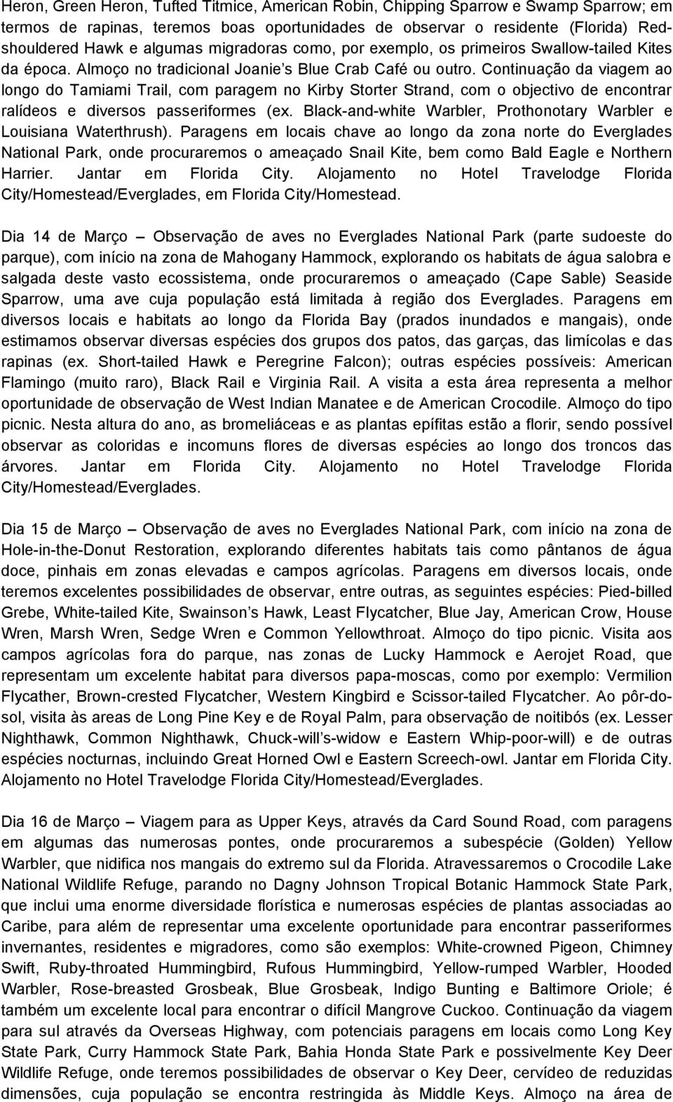 Continuação da viagem ao longo do Tamiami Trail, com paragem no Kirby Storter Strand, com o objectivo de encontrar ralídeos e diversos passeriformes (ex.