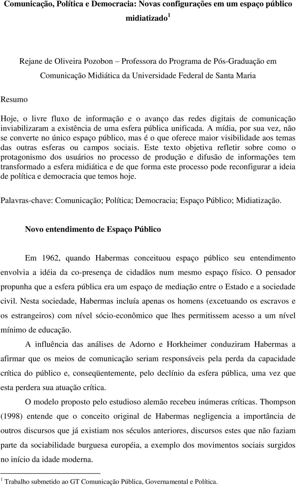 A mídia, por sua vez, não se converte no único espaço público, mas é o que oferece maior visibilidade aos temas das outras esferas ou campos sociais.