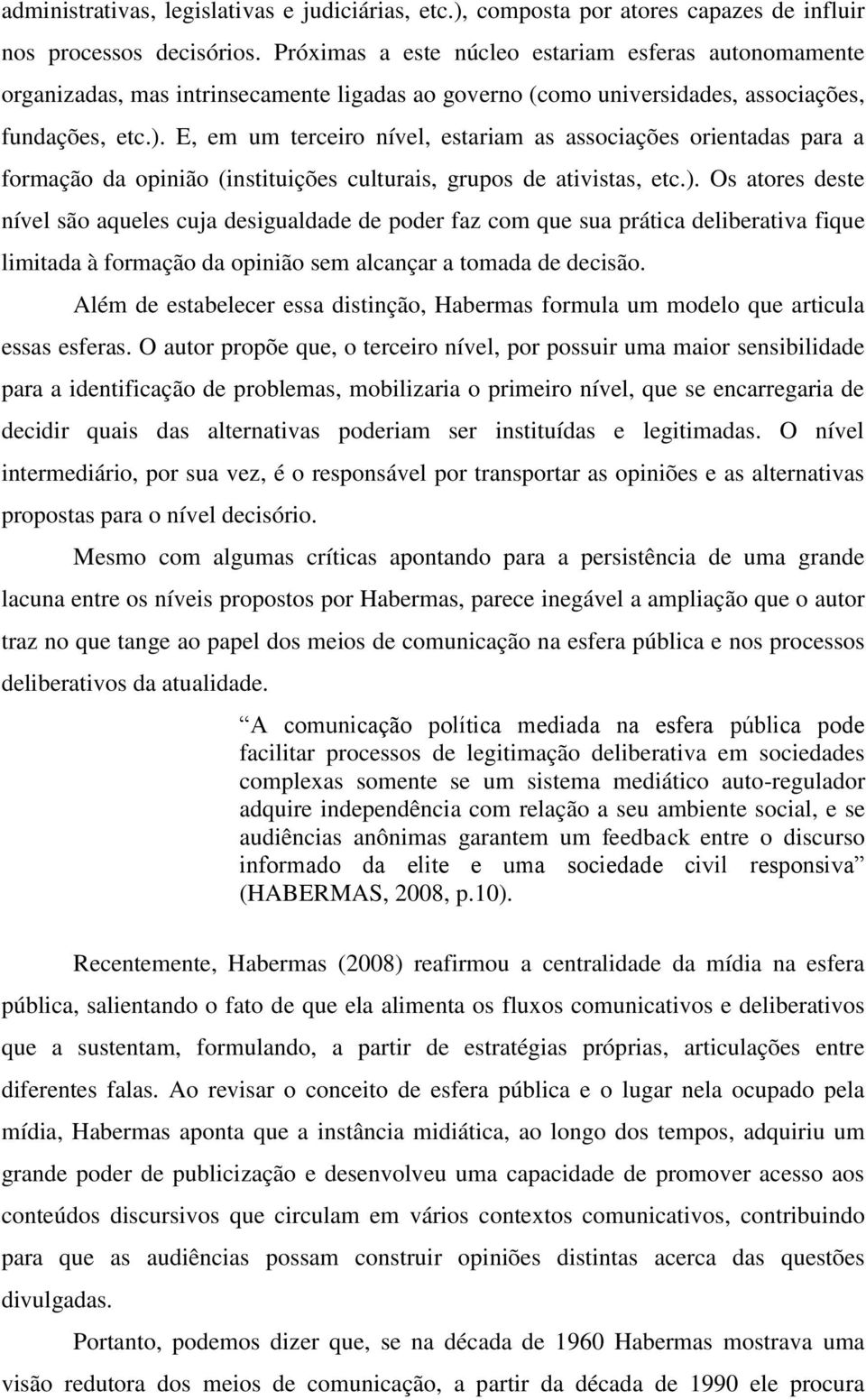 E, em um terceiro nível, estariam as associações orientadas para a formação da opinião (instituições culturais, grupos de ativistas, etc.).