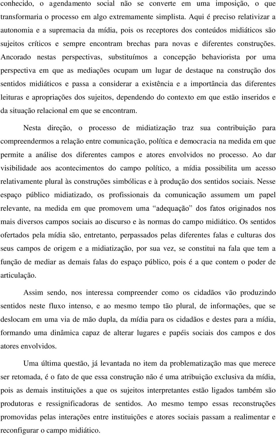 Ancorado nestas perspectivas, substituímos a concepção behaviorista por uma perspectiva em que as mediações ocupam um lugar de destaque na construção dos sentidos midiáticos e passa a considerar a