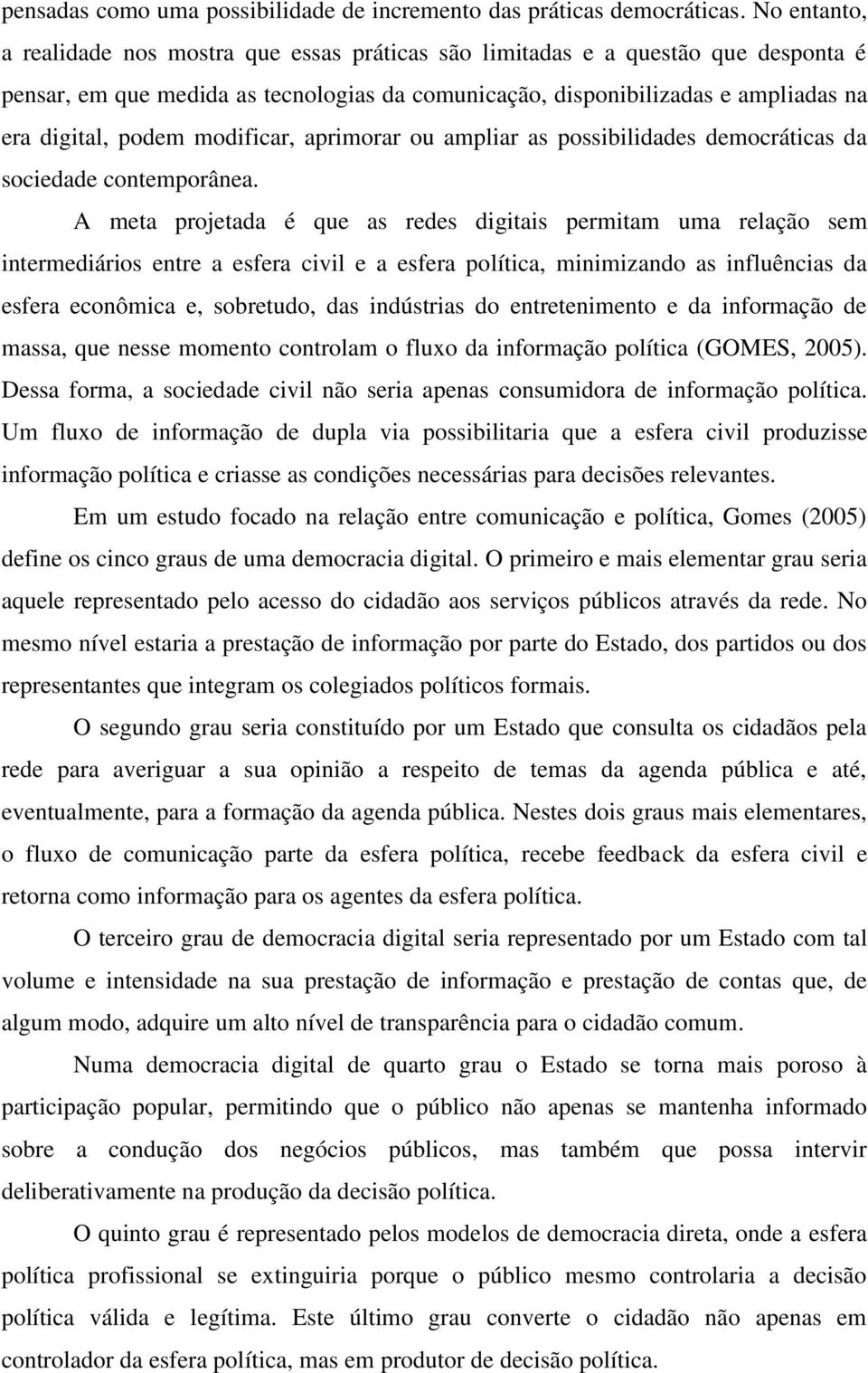 modificar, aprimorar ou ampliar as possibilidades democráticas da sociedade contemporânea.