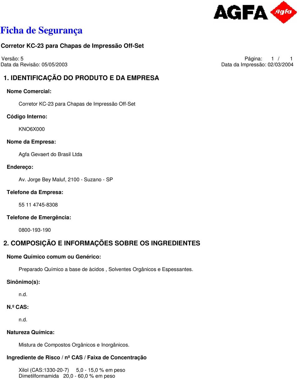 COMPOSIÇÃO E INFORMAÇÕES SOBRE OS INGREDIENTES Nome Químico comum ou Genérico: Preparado Químico a base de àcidos, Solventes Orgânicos e Espessantes.