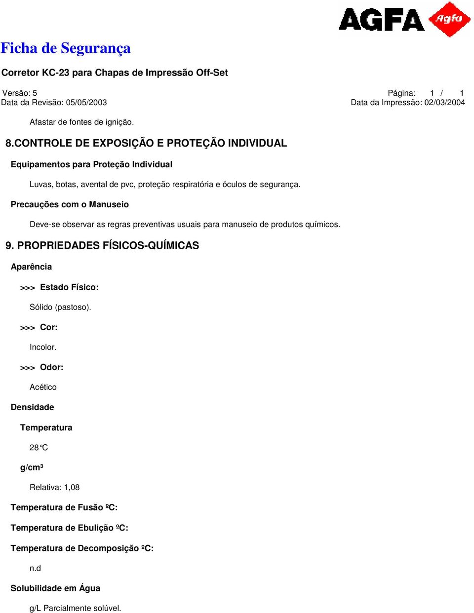 segurança. Precauções com o Manuseio Deve-se observar as regras preventivas usuais para manuseio de produtos químicos. 9.