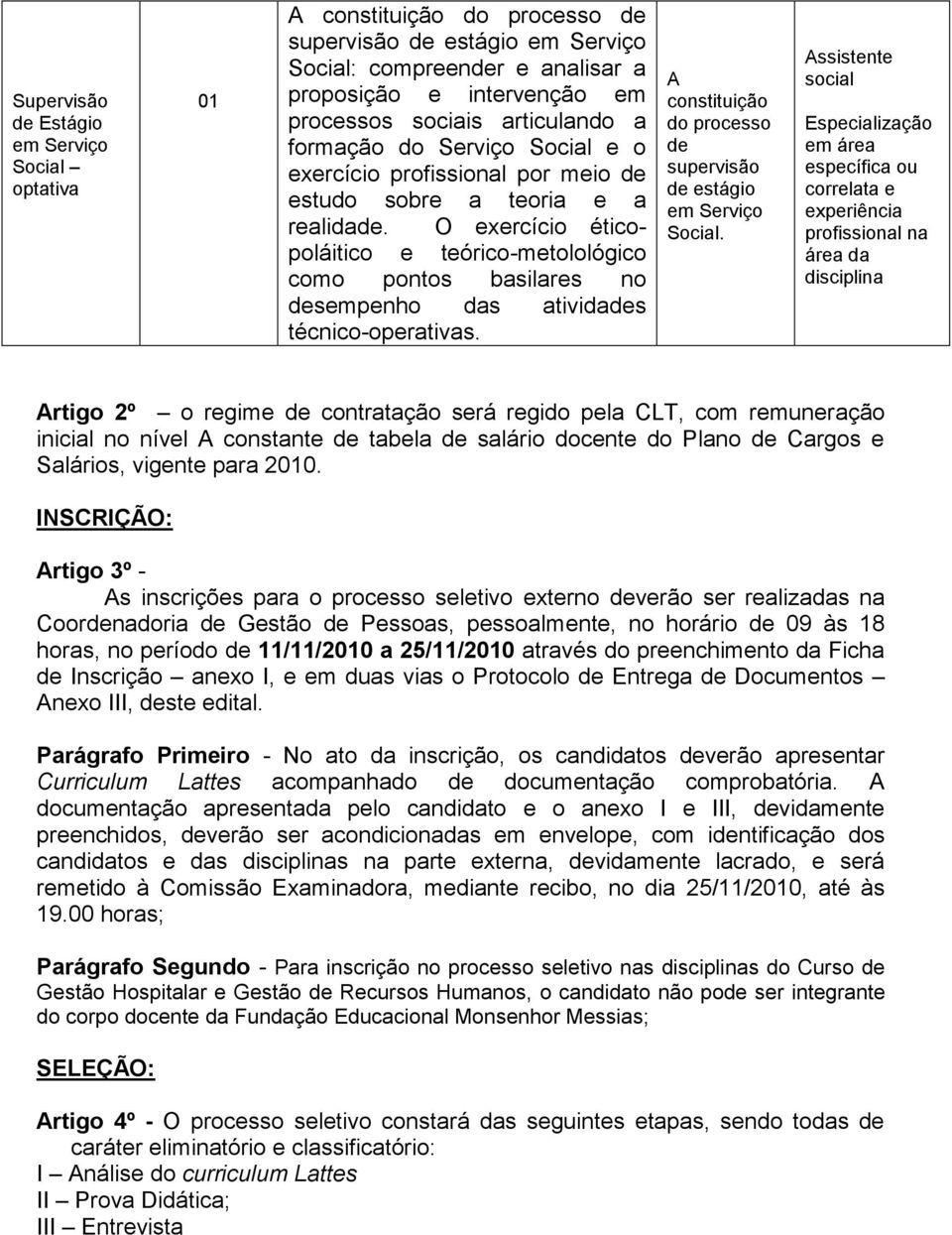 O exercício éticopoláitico e teórico-metolológico como pontos basilares no desempenho das atividades técnico-operativas. A constituição do processo de supervisão de estágio em Serviço Social.