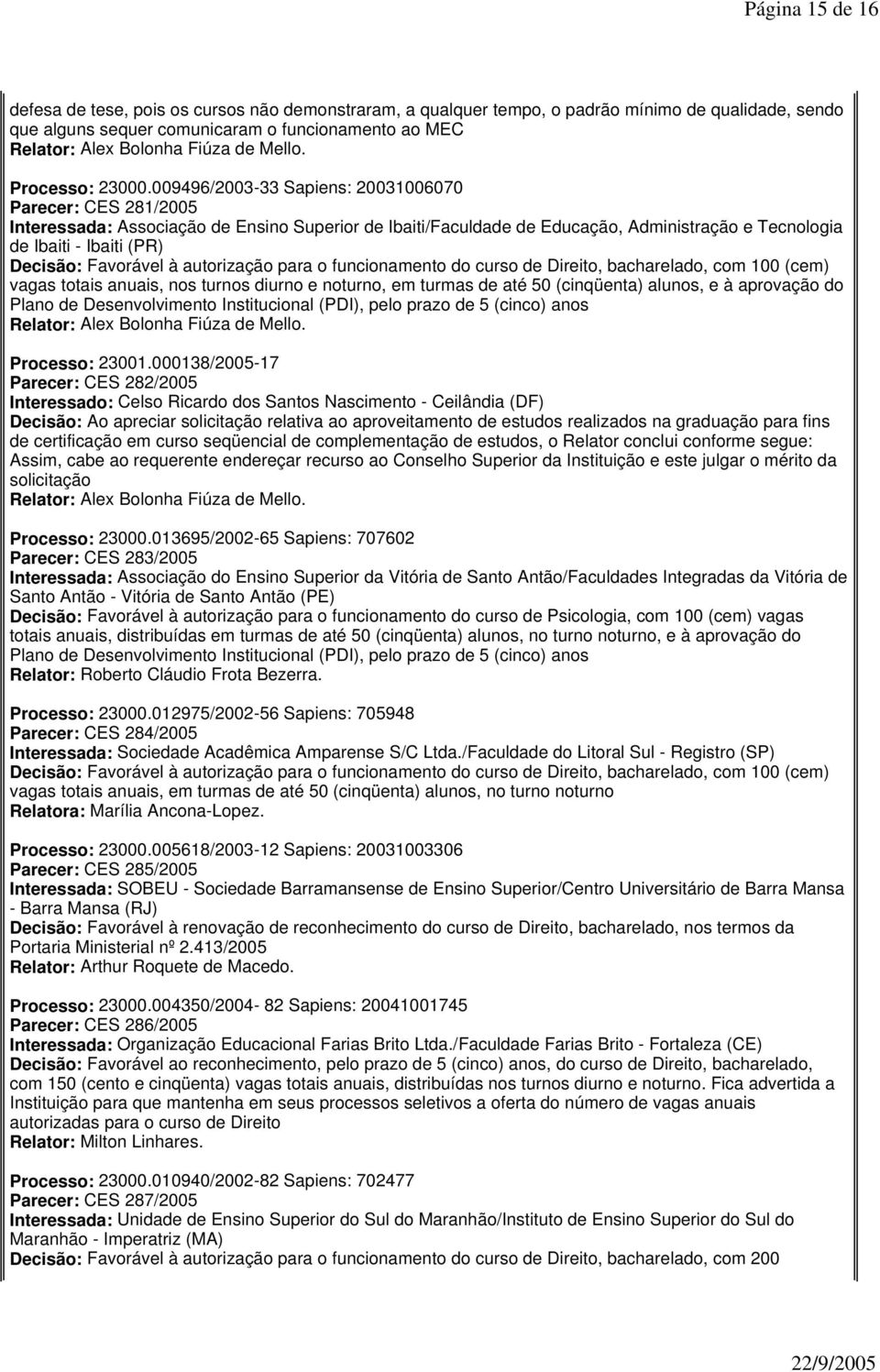 009496/2003-33 Sapiens: 20031006070 Parecer: CES 281/2005 Interessada: Associação de Ensino Superior de Ibaiti/Faculdade de Educação, Administração e Tecnologia de Ibaiti - Ibaiti (PR) vagas totais