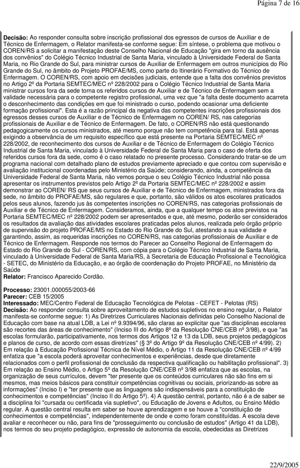 Federal de Santa Maria, no Rio Grande do Sul, para ministrar cursos de Auxiliar de Enfermagem em outros municípios do Rio Grande do Sul, no âmbito do Projeto PROFAE/MS, como parte do Itinerário