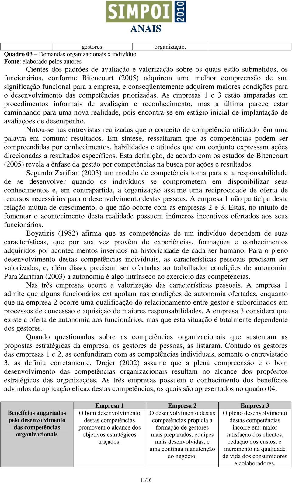 (2005) adquirem uma melhor compreensão de sua significação funcional para a empresa, e conseqüentemente adquirem maiores condições para o desenvolvimento das competências priorizadas.