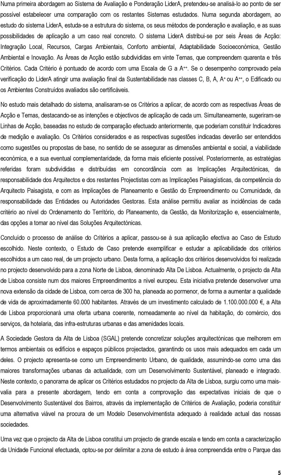 O sistema LiderA distribui-se por seis Áreas de Acção: Integração Local, Recursos, Cargas Ambientais, Conforto ambiental, Adaptabilidade Socioeconómica, Gestão Ambiental e Inovação.