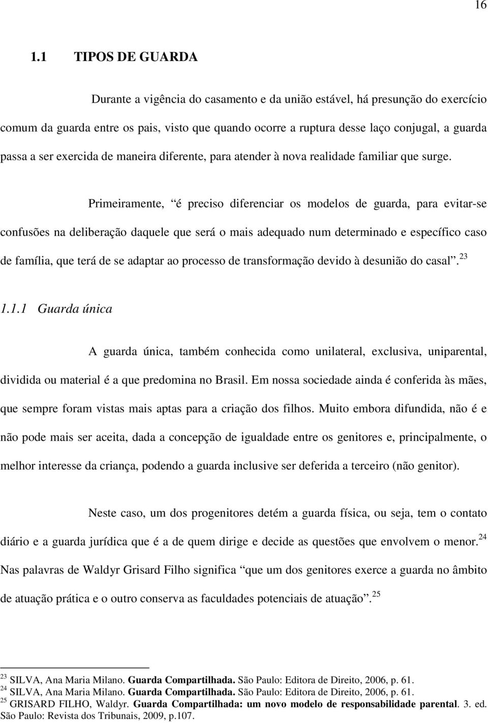 Primeiramente, é preciso diferenciar os modelos de guarda, para evitar-se confusões na deliberação daquele que será o mais adequado num determinado e específico caso de família, que terá de se