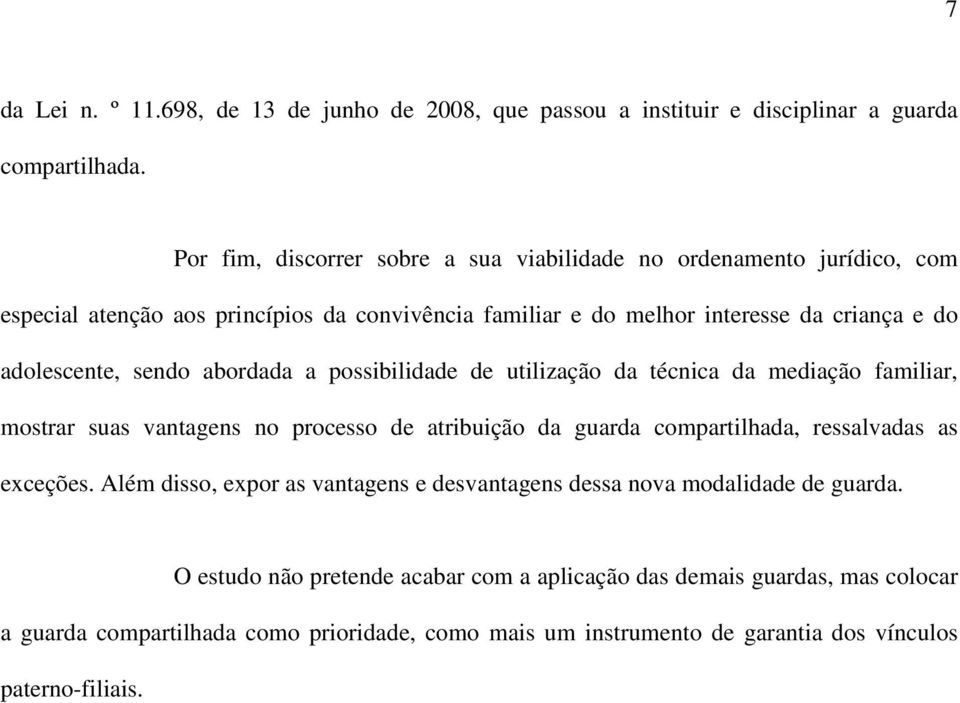 sendo abordada a possibilidade de utilização da técnica da mediação familiar, mostrar suas vantagens no processo de atribuição da guarda compartilhada, ressalvadas as exceções.