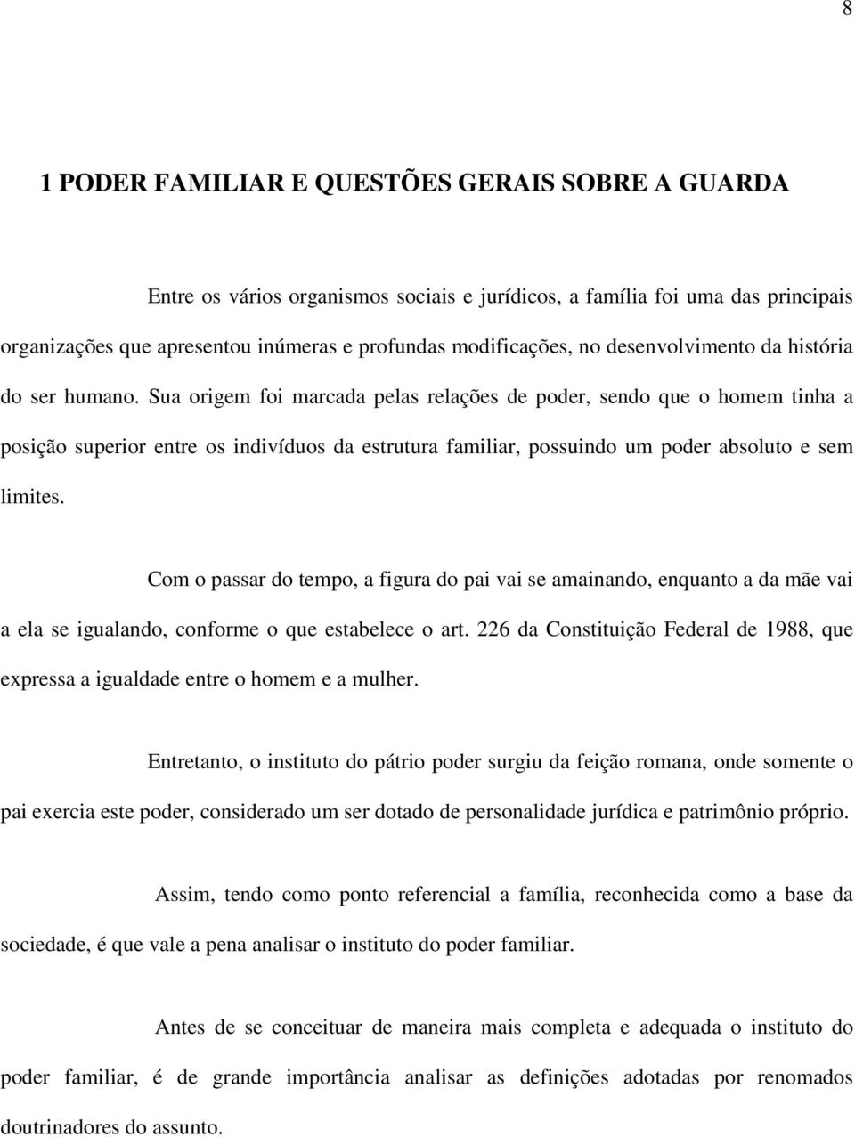 Sua origem foi marcada pelas relações de poder, sendo que o homem tinha a posição superior entre os indivíduos da estrutura familiar, possuindo um poder absoluto e sem limites.