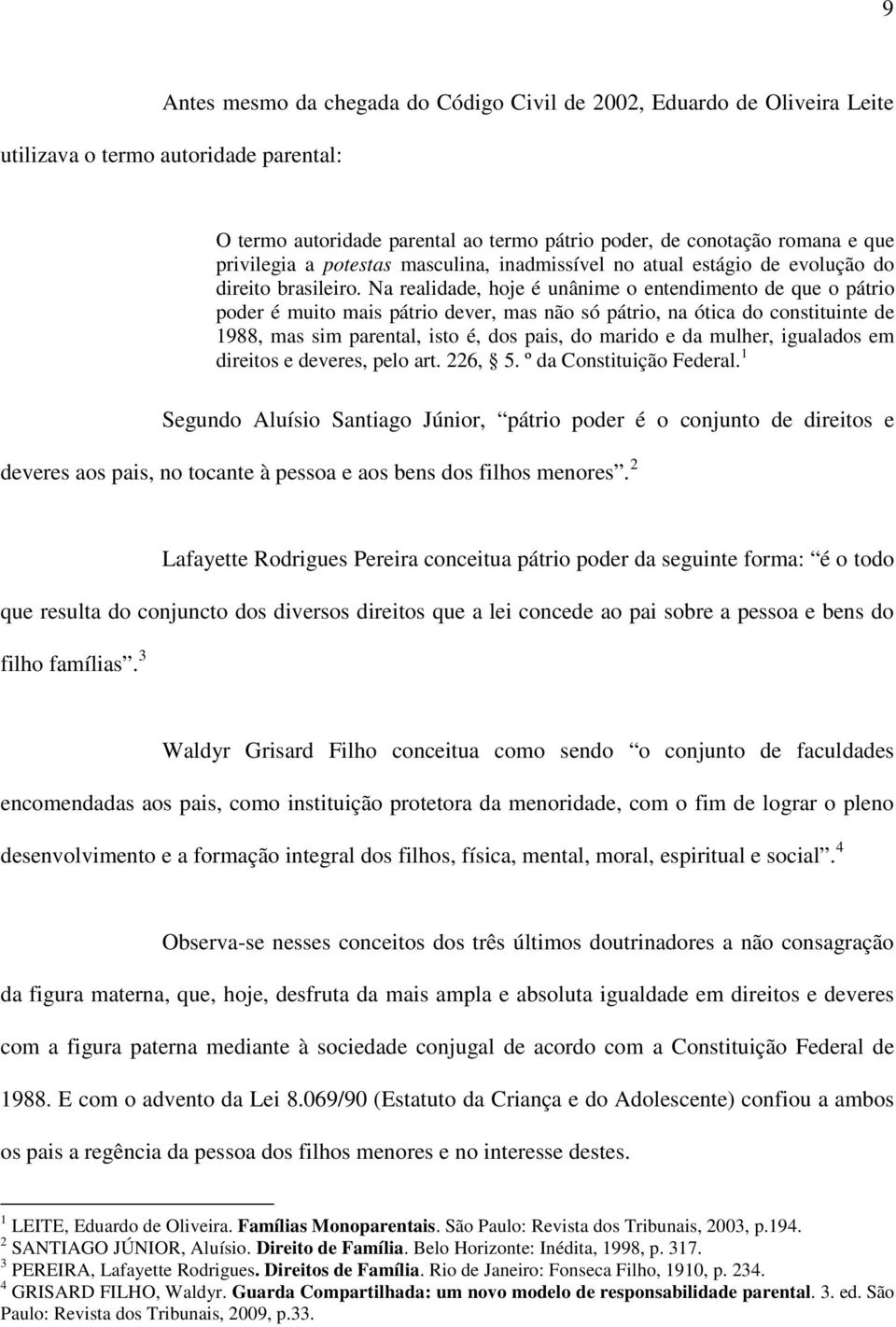 Na realidade, hoje é unânime o entendimento de que o pátrio poder é muito mais pátrio dever, mas não só pátrio, na ótica do constituinte de 1988, mas sim parental, isto é, dos pais, do marido e da