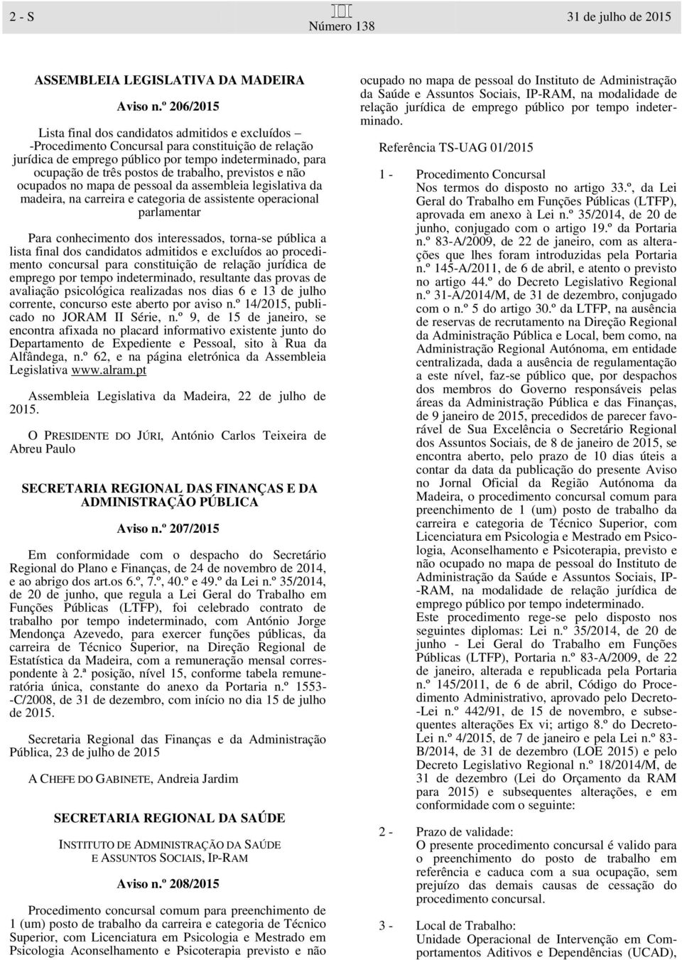 trabalho, previstos e não ocupados no mapa de pessoal da assembleia legislativa da madeira, na carreira e categoria de assistente operacional parlamentar Para conhecimento dos interessados, torna-se