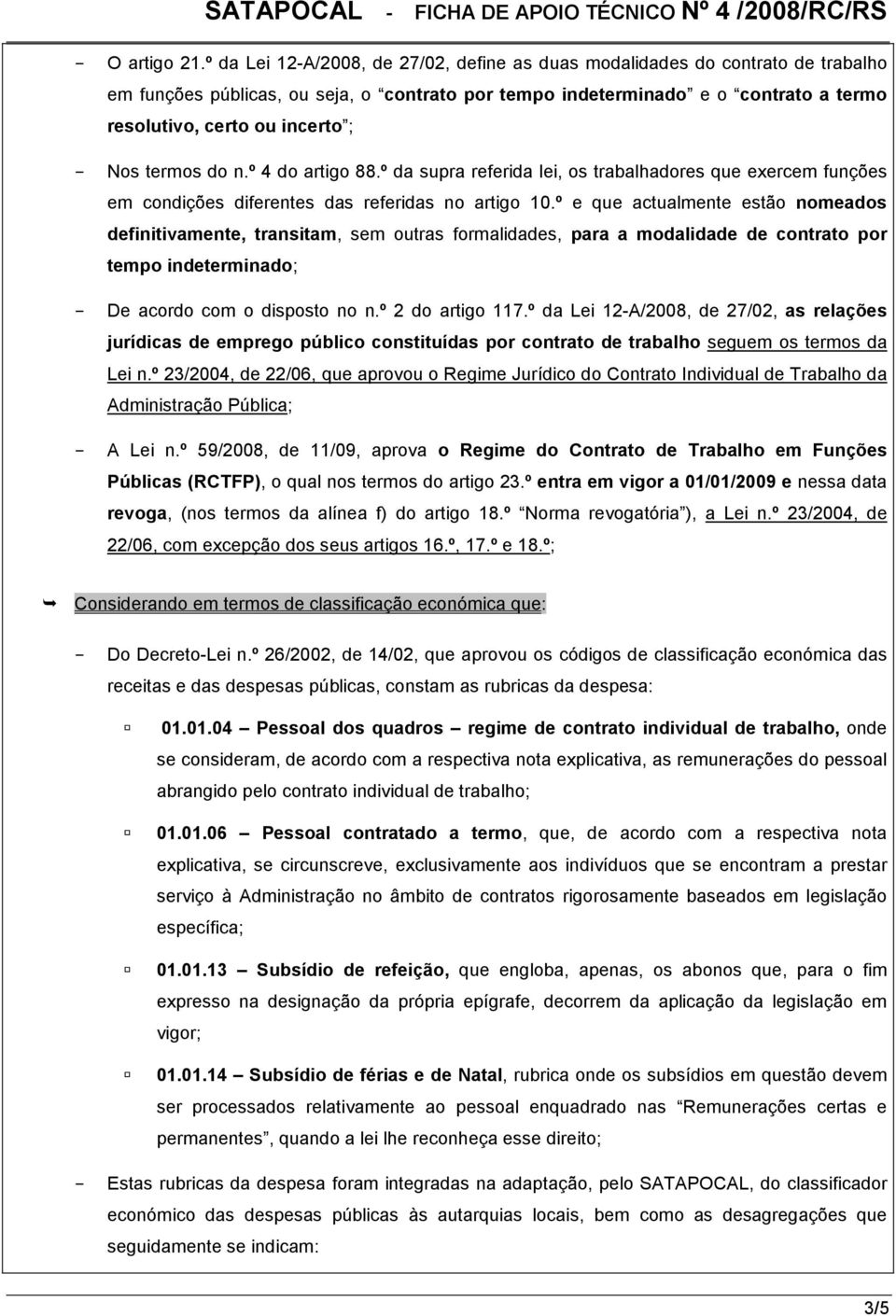 Nos termos do n.º 4 do artigo 88.º da supra referida lei, os trabalhadores que exercem funções em condições diferentes das referidas no artigo 10.