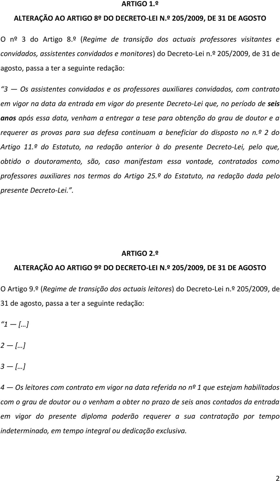 º 205/2009, de 31 de agosto, passa a ter a seguinte redação: 3 Os assistentes convidados e os professores auxiliares convidados, com contrato em vigor na data da entrada em vigor do presente