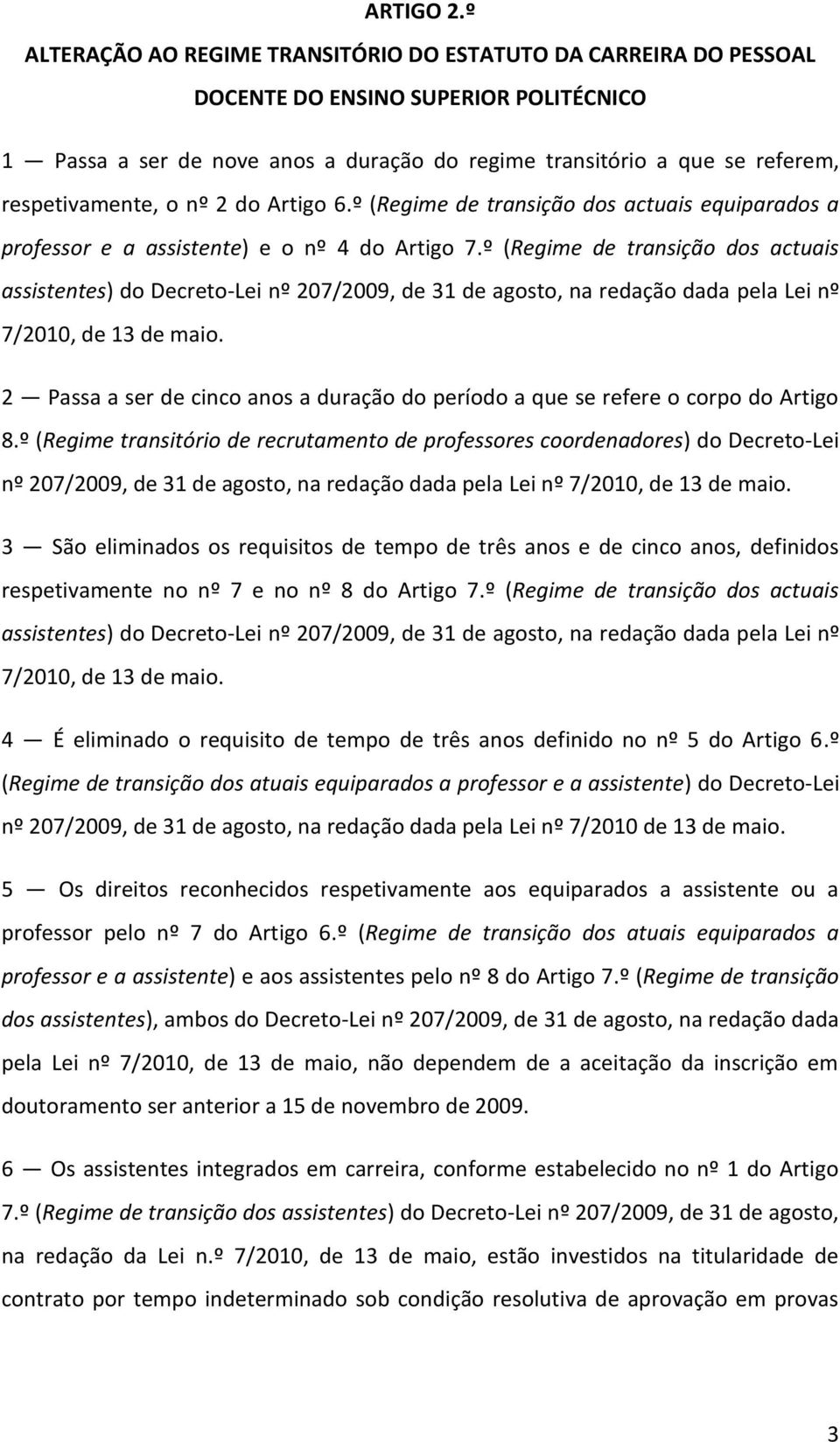 respetivamente, o nº 2 do Artigo 6.º (Regime de transição dos actuais equiparados a professor e a assistente) e o nº 4 do Artigo 7.