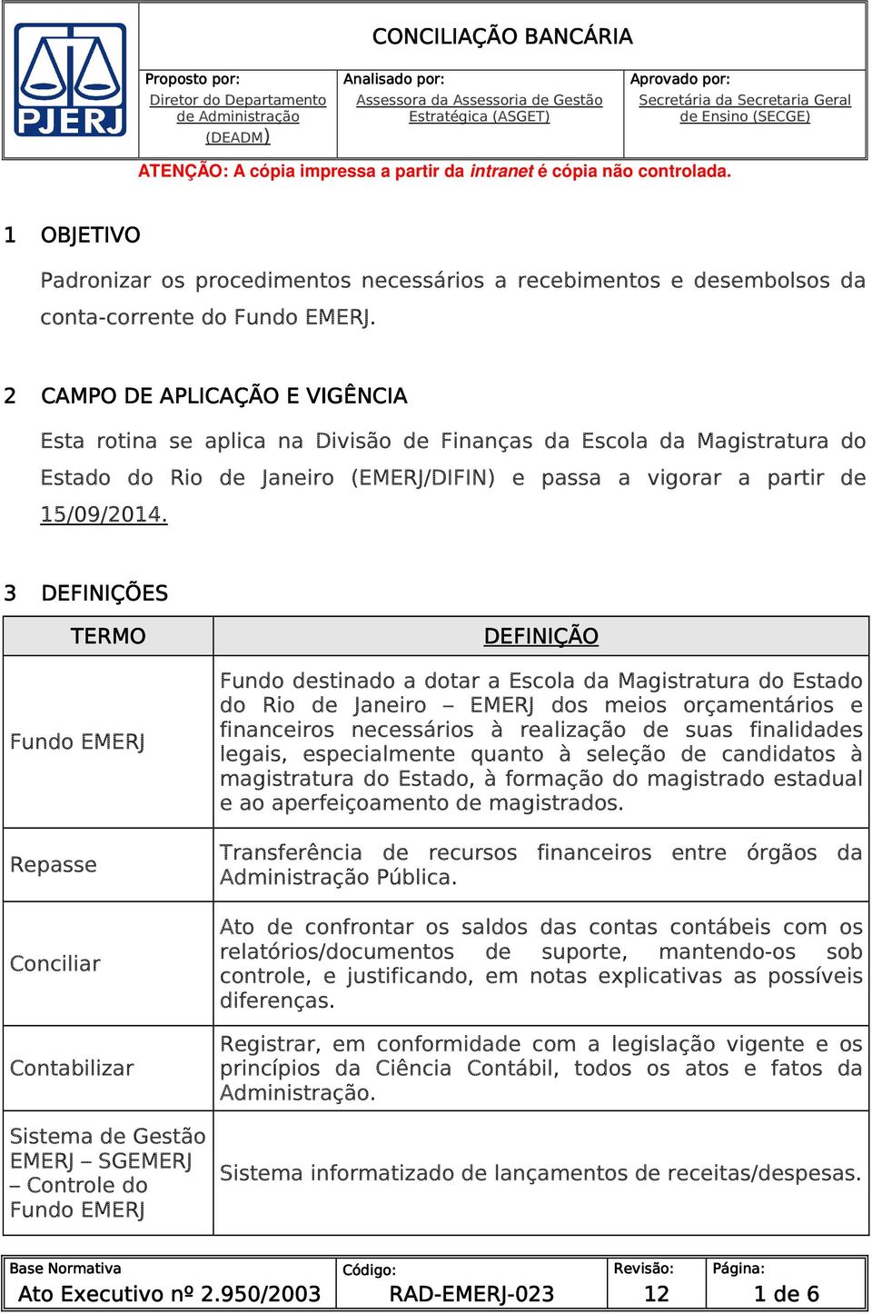 2 CAMPO DE APLICAÇÃO E VIGÊNCIA Esta rotina se aplica na Divisão de Finanças da Escola da Magistratura do Estado do Rio de Janeiro (EMERJ/DIFIN) e passa a vigorar a partir de 15/09/2014.