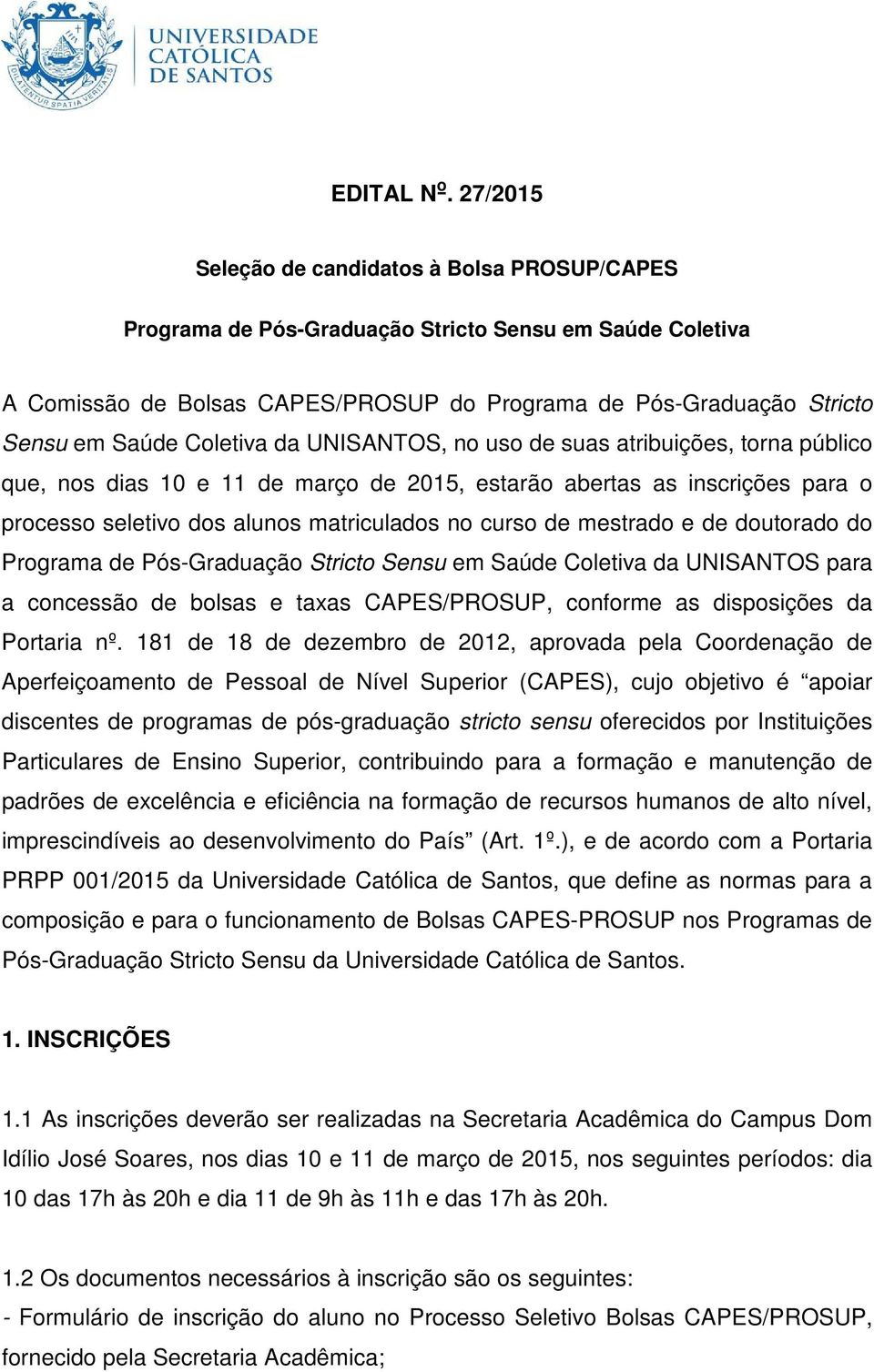 Coletiva da UNISANTOS, no uso de suas atribuições, torna público que, nos dias 10 e 11 de março de 2015, estarão abertas as inscrições para o processo seletivo dos alunos matriculados no curso de