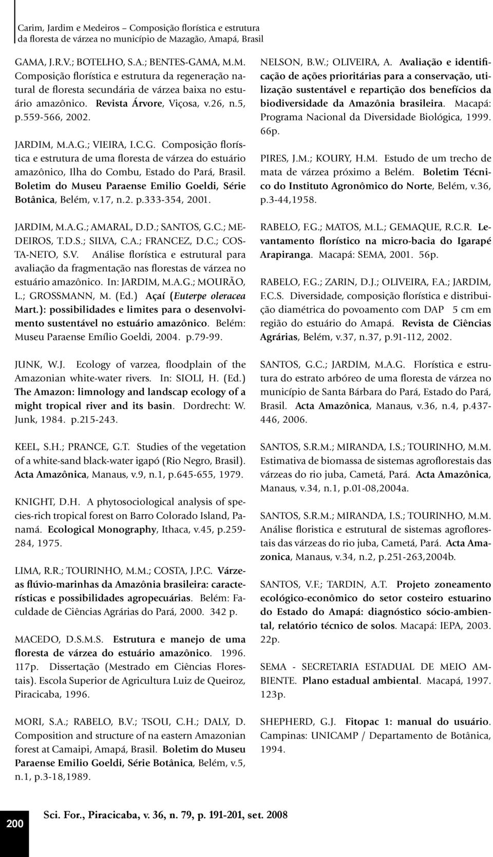 Boletim do Museu Paraense Emilio Goeldi, Série Botânica, Belém, v.17, n.2. p.333-354, 2001. JARDIM, M.A.G.; AMARAL, D.D.; SANTOS, G.C.; ME- DEIROS, T.D.S.; SILVA, C.A.; FRANCEZ, D.C.; COS- TA-NETO, S.