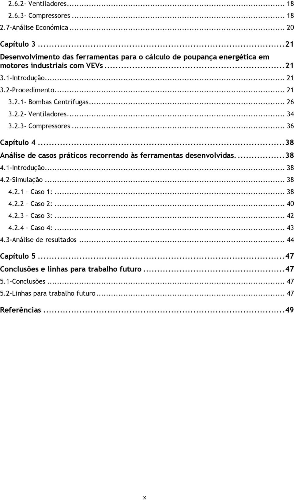 .. 26 3.2.2- Ventiladores... 34 3.2.3- Compressores... 36 Capítulo 4... 38 Análise de casos práticos recorrendo às ferramentas desenvolvidas.... 38 4.1-Introdução... 38 4.2-Simulação.