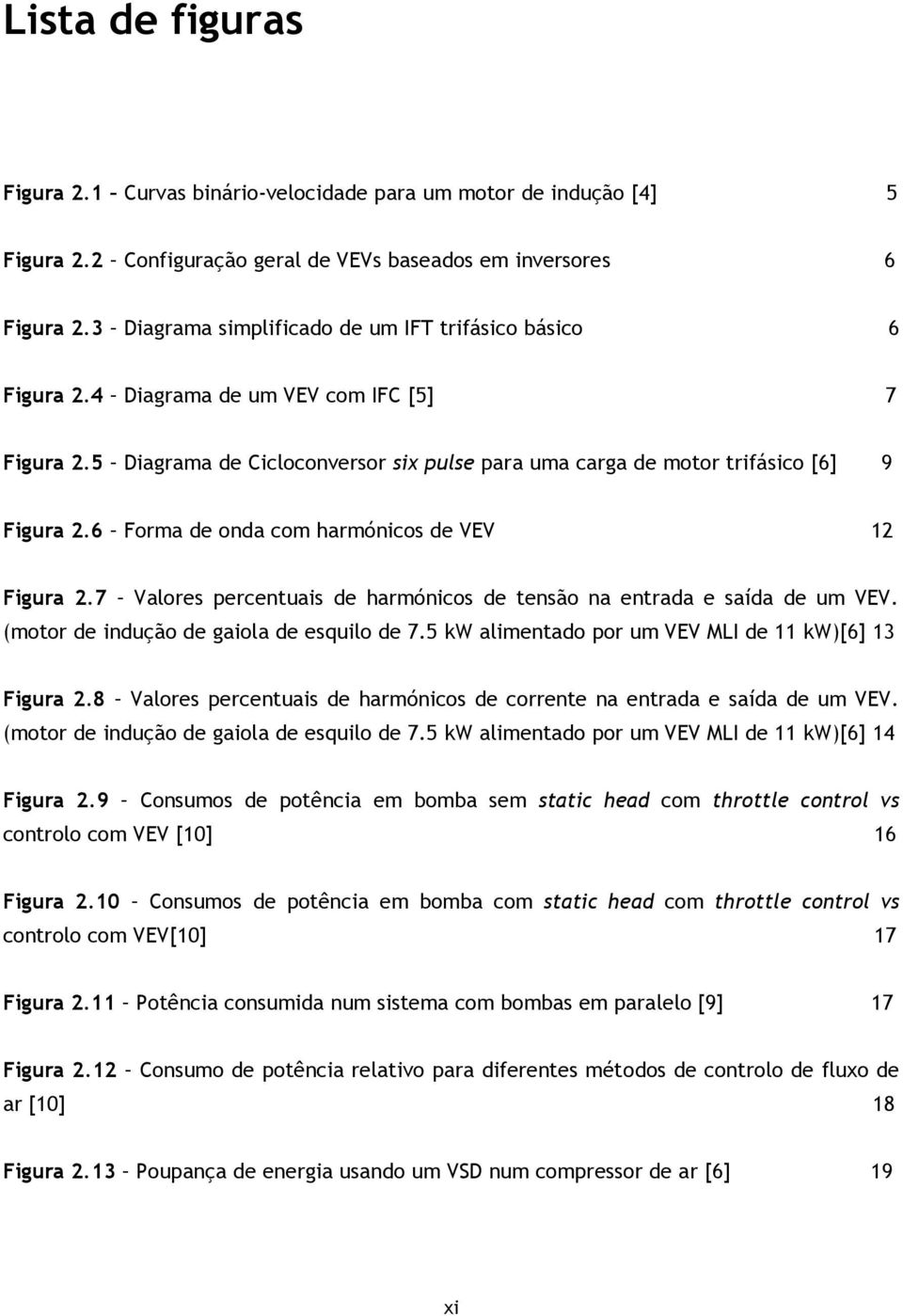 6 Forma de onda com harmónicos de VEV 12 Figura 2.7 Valores percentuais de harmónicos de tensão na entrada e saída de um VEV. (motor de indução de gaiola de esquilo de 7.